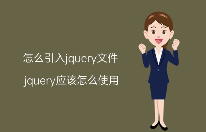 怎么引入jquery文件 jquery应该怎么使用？